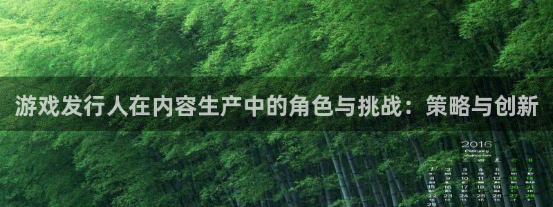 佛山亿万28电子商务：游戏发行人在内容生产中的角色与挑战：策略与创新