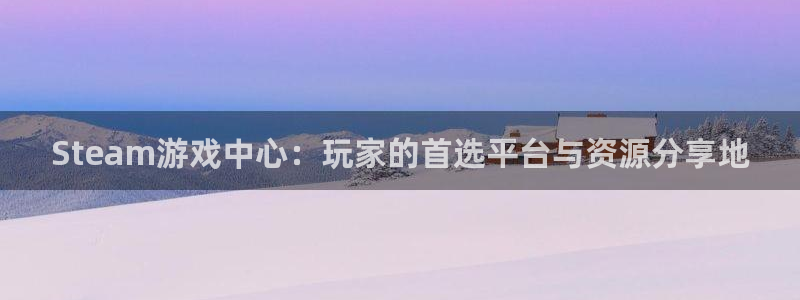亿万28官网平台代理开号是真的吗：Steam游戏中心：玩家的首选平台与资源分享地